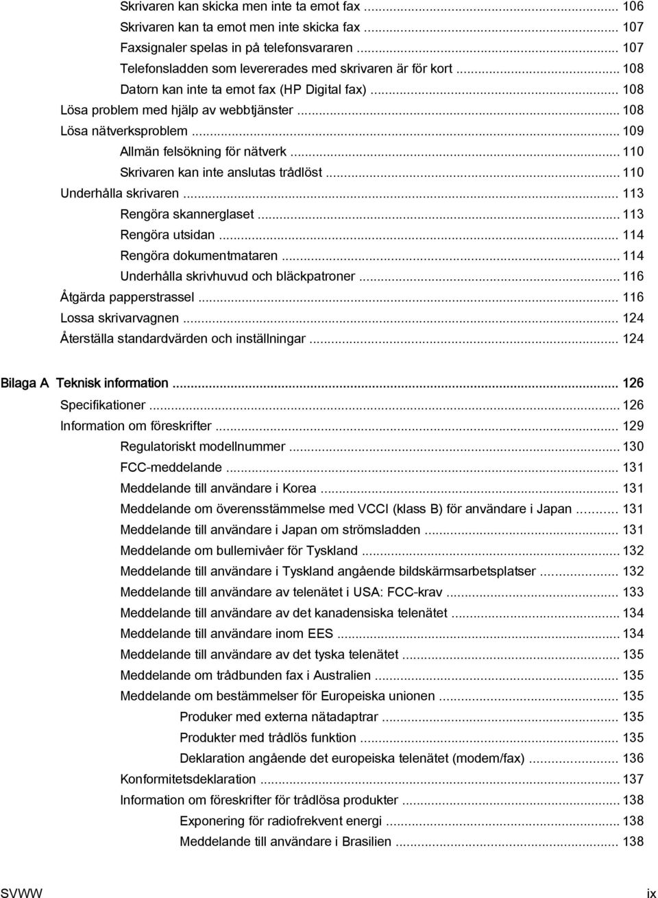 .. 109 Allmän felsökning för nätverk... 110 Skrivaren kan inte anslutas trådlöst... 110 Underhålla skrivaren... 113 Rengöra skannerglaset... 113 Rengöra utsidan... 114 Rengöra dokumentmataren.