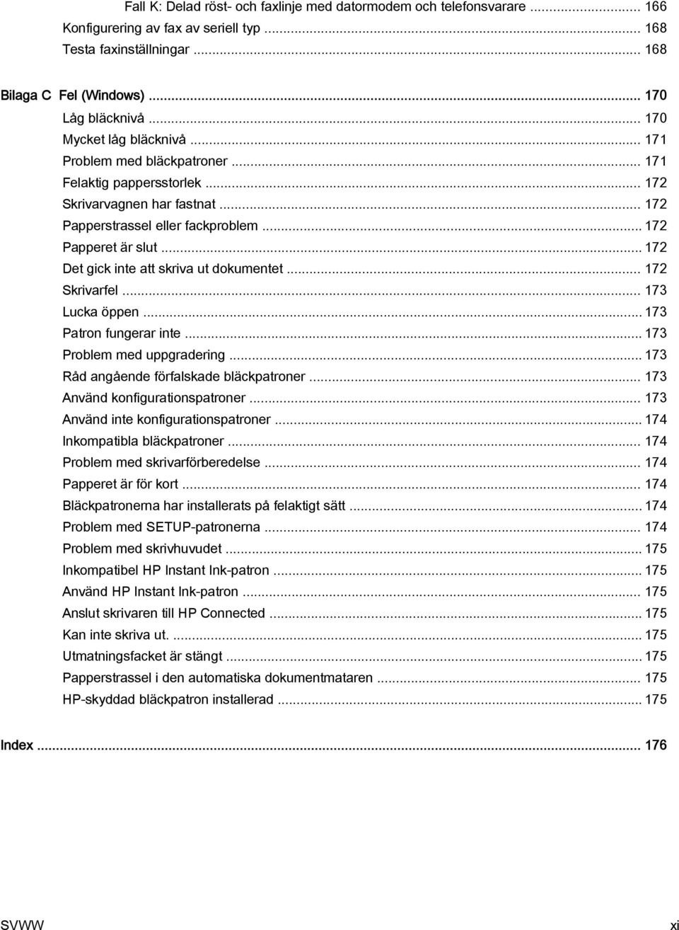 .. 172 Det gick inte att skriva ut dokumentet... 172 Skrivarfel... 173 Lucka öppen... 173 Patron fungerar inte... 173 Problem med uppgradering... 173 Råd angående förfalskade bläckpatroner.