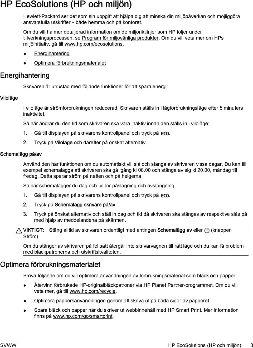 Om du vill veta mer om HPs miljöinitiativ, gå till www.hp.com/ecosolutions.