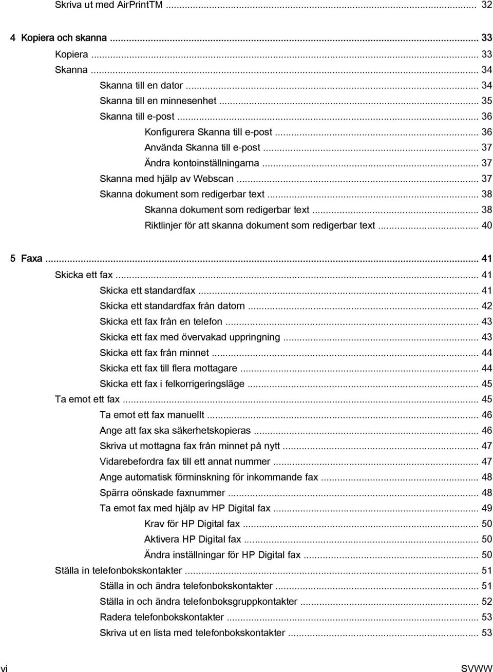 .. 38 Riktlinjer för att skanna dokument som redigerbar text... 40 5 Faxa... 41 Skicka ett fax... 41 Skicka ett standardfax... 41 Skicka ett standardfax från datorn... 42 Skicka ett fax från en telefon.