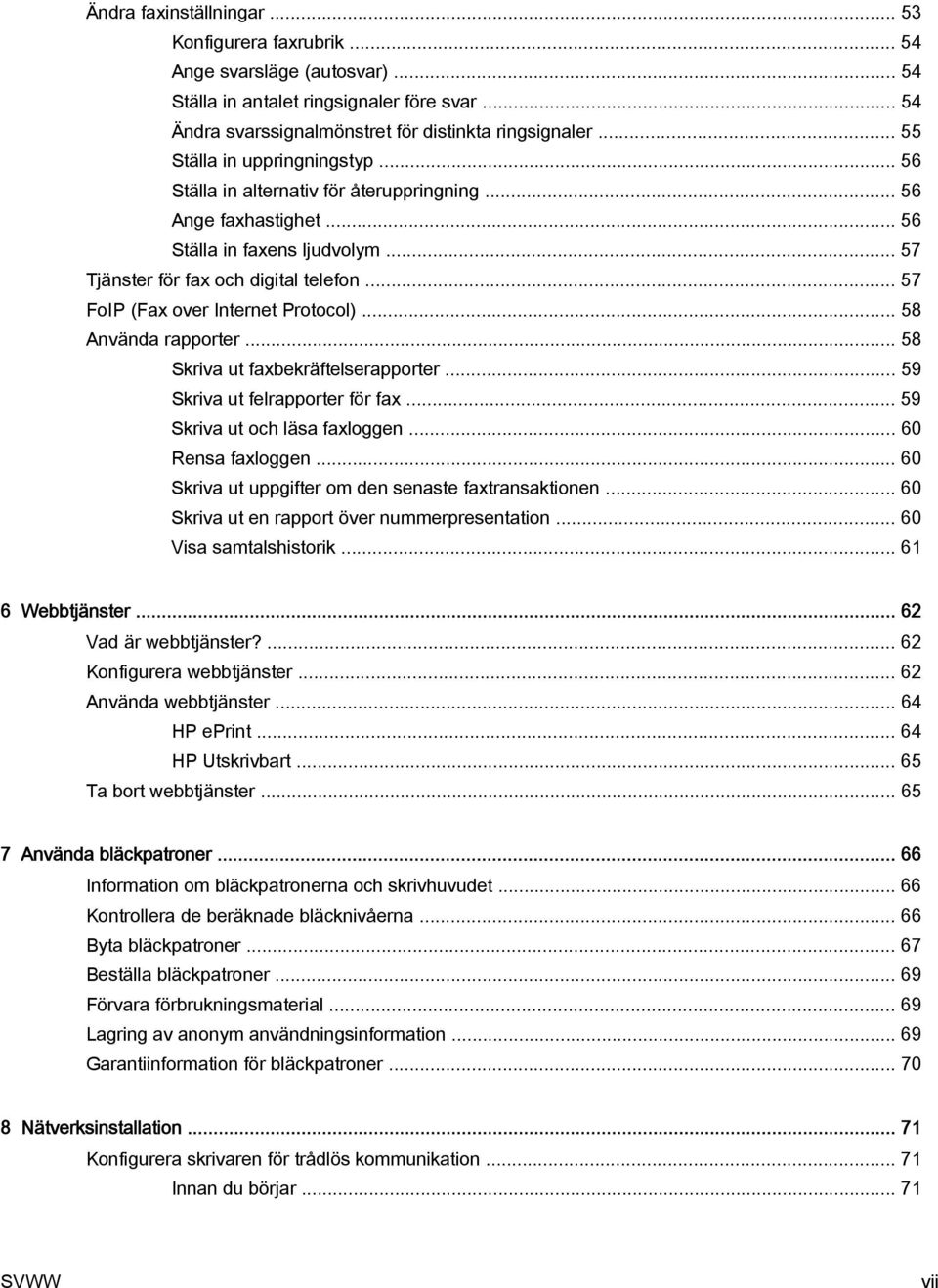 .. 57 FoIP (Fax over Internet Protocol)... 58 Använda rapporter... 58 Skriva ut faxbekräftelserapporter... 59 Skriva ut felrapporter för fax... 59 Skriva ut och läsa faxloggen... 60 Rensa faxloggen.