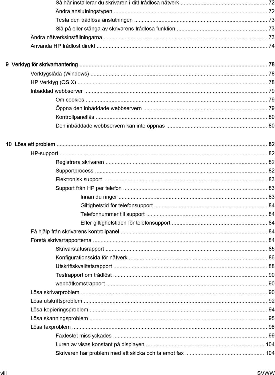 .. 79 Öppna den inbäddade webbservern... 79 Kontrollpanellås... 80 Den inbäddade webbservern kan inte öppnas... 80 10 Lösa ett problem... 82 HP-support... 82 Registrera skrivaren... 82 Supportprocess.