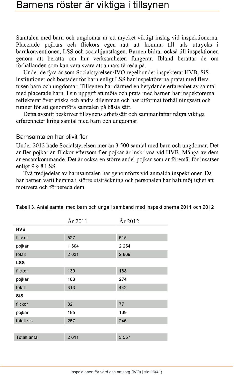 Barnen bidrar också till inspektionen genom att berätta om hur verksamheten fungerar. Ibland berättar de om förhållanden som kan vara svåra att annars få reda på.
