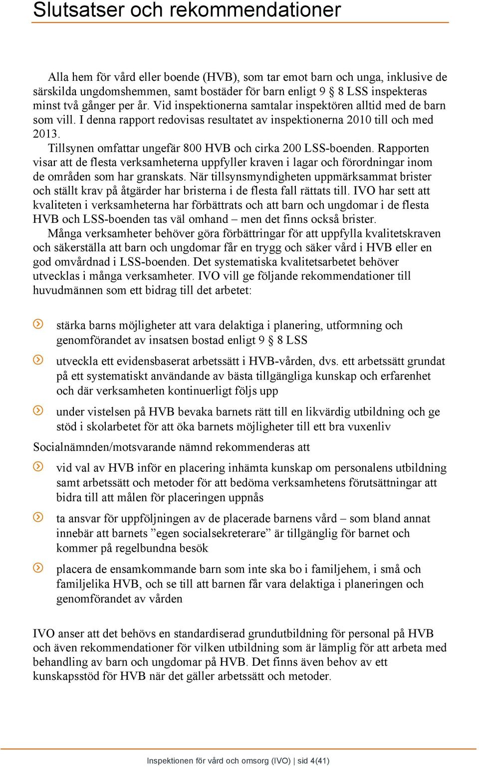 Tillsynen omfattar ungefär 800 HVB och cirka 200 LSS-boenden. Rapporten visar att de flesta verksamheterna uppfyller kraven i lagar och förordningar inom de områden som har granskats.