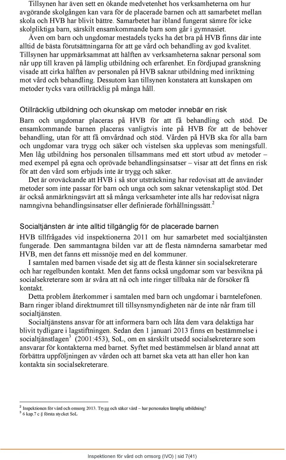 Även om barn och ungdomar mestadels tycks ha det bra på HVB finns där inte alltid de bästa förutsättningarna för att ge vård och behandling av god kvalitet.