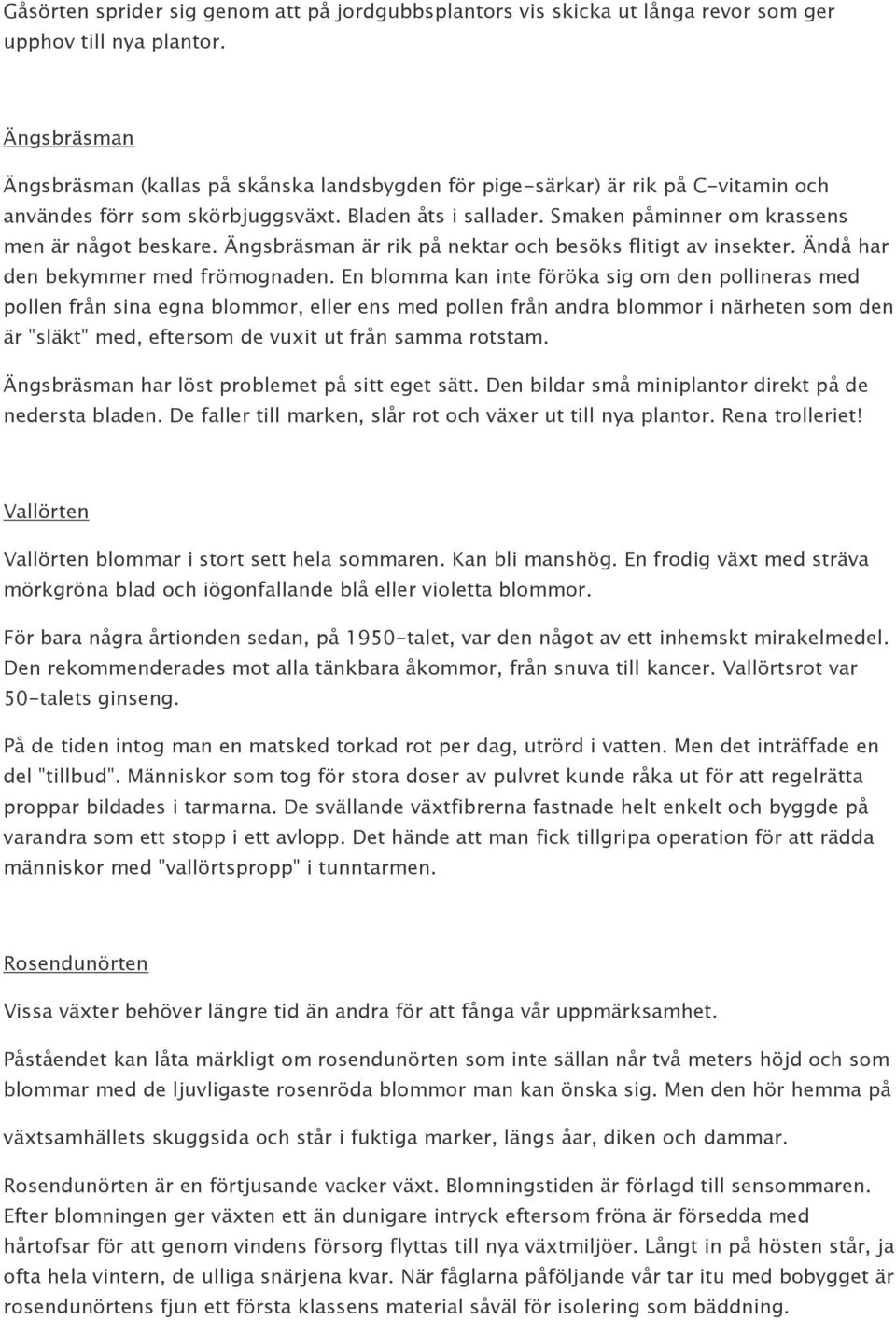 Smaken påminner om krassens men är något beskare. Ängsbräsman är rik på nektar och besöks flitigt av insekter. Ändå har den bekymmer med frömognaden.