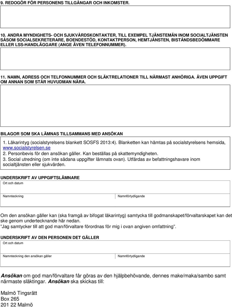 ÄVEN TELEFONNUMMER). 11. NAMN, ADRESS OCH TELFONNUMMER OCH SLÄKTRELATIONER TILL NÄRMAST ANHÖRIGA. ÄVEN UPPGIFT OM ANNAN SOM STÅR HUVUDMAN NÄRA. BILAGOR SOM SKA LÄMNAS TILLSAMMANS MED ANSÖKAN 1.