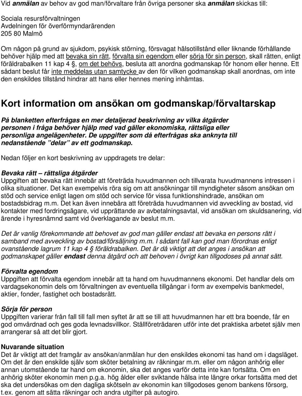 kap 4, om det behövs, besluta att anordna godmanskap för honom eller henne.