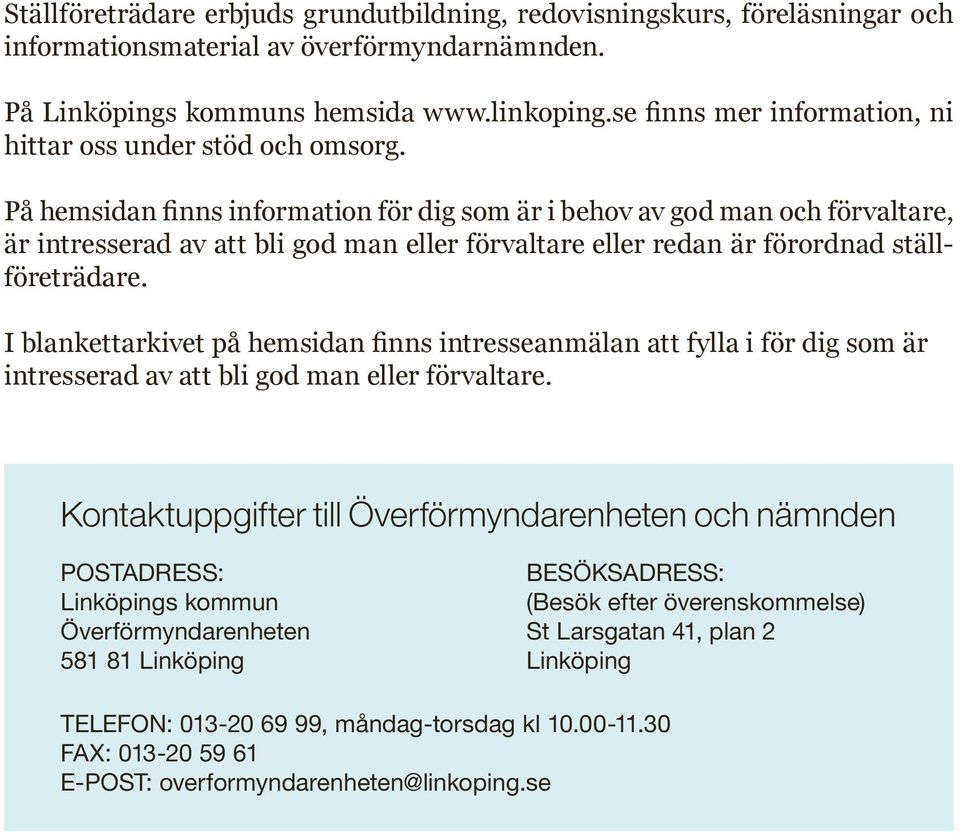 På hemsidan finns information för dig som är i behov av god man och förvaltare, är intresserad av att bli god man eller förvaltare eller redan är förordnad ställföreträdare.