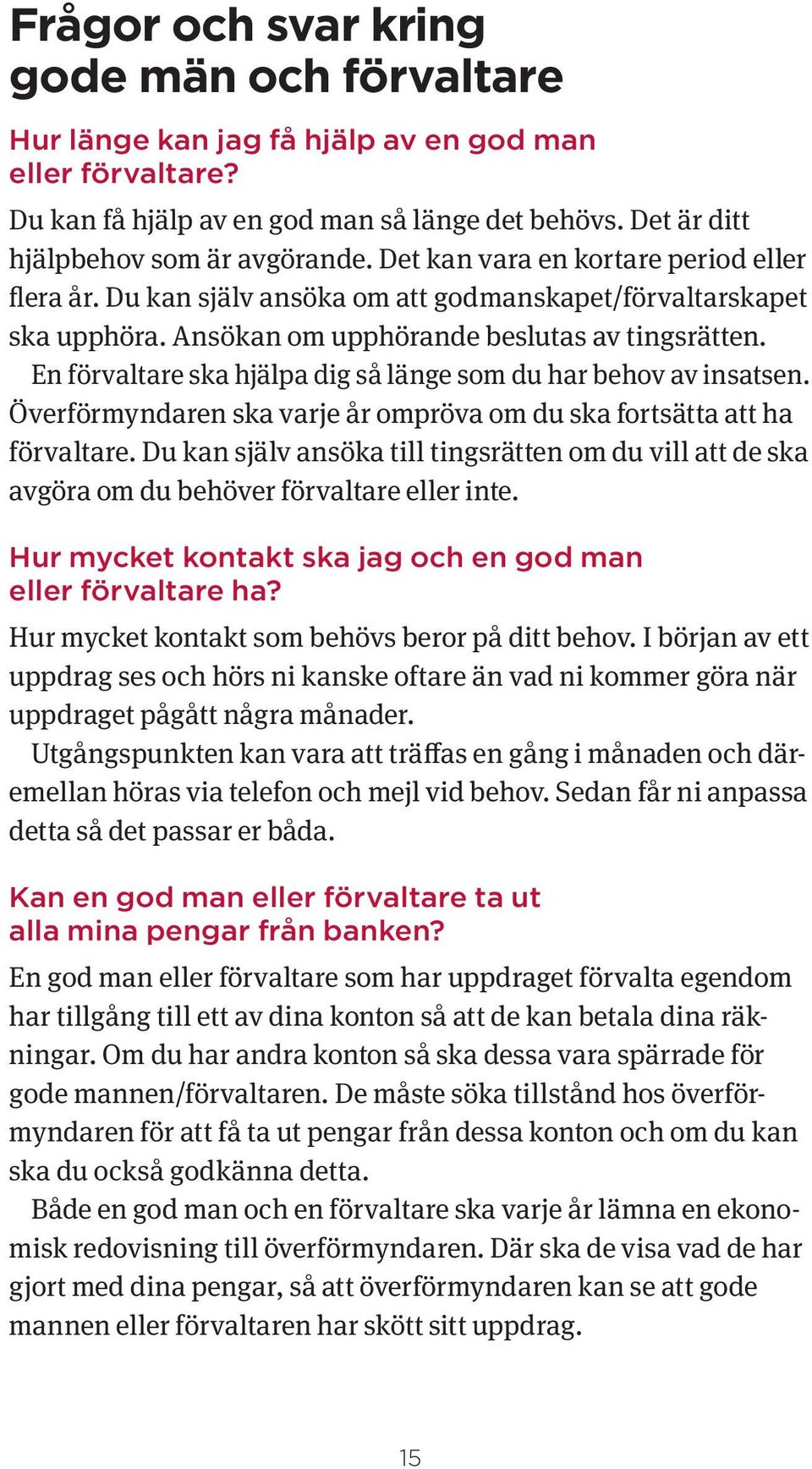 En förvaltare ska hjälpa dig så länge som du har behov av insatsen. Överförmyndaren ska varje år ompröva om du ska fortsätta att ha förvaltare.