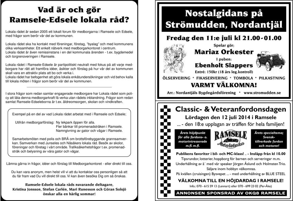 Lokala rådet är även remissinstans i en del kommunala ärenden - t.ex. bygdemedel och torgrenoveringen i Ramsele.