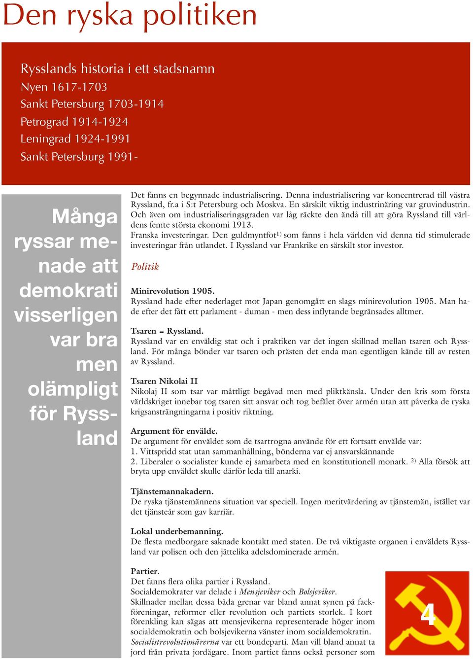 En särskilt viktig industrinäring var gruvindustrin. Och även om industrialiseringsgraden var låg räckte den ändå till att göra Ryssland till världens femte största ekonomi 1913.