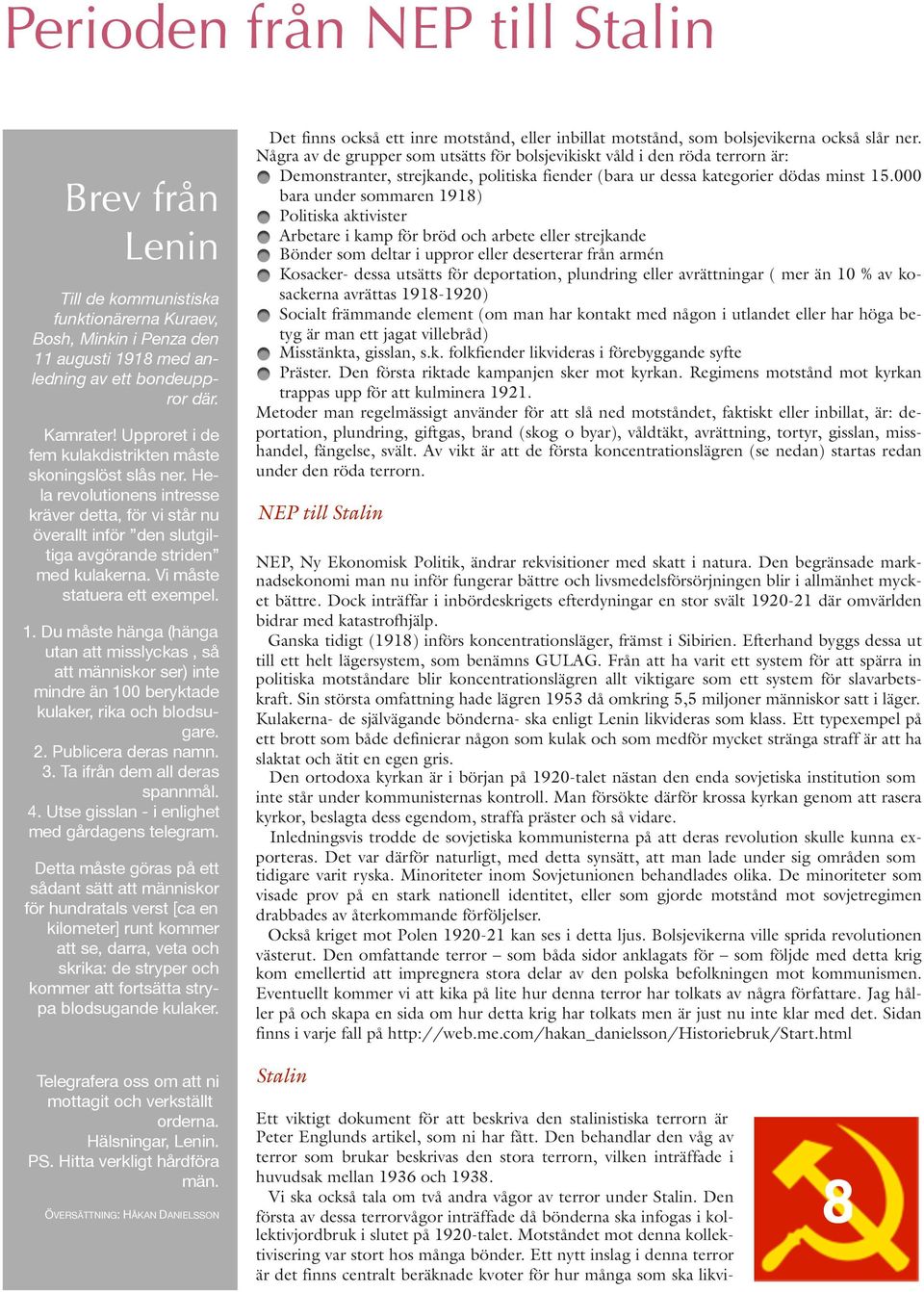 Vi måste statuera ett exempel. 1. Du måste hänga (hänga utan att misslyckas, så att människor ser) inte mindre än 100 beryktade kulaker, rika och blodsugare. 2. Publicera deras namn. 3.