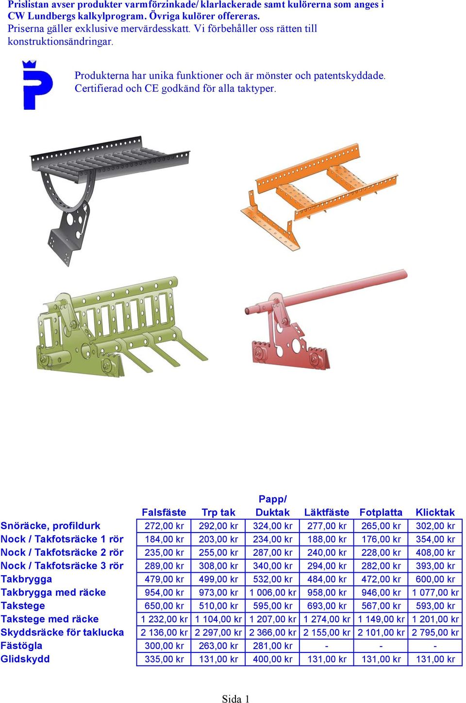 Papp/ Falsfäste Trp tak Duktak Läktfäste Fotplatta Klicktak Snöräcke, profildurk 272,00 kr 292,00 kr 324,00 kr 277,00 kr 265,00 kr 302,00 kr Nock / Takfotsräcke 1 rör 184,00 kr 203,00 kr 234,00 kr