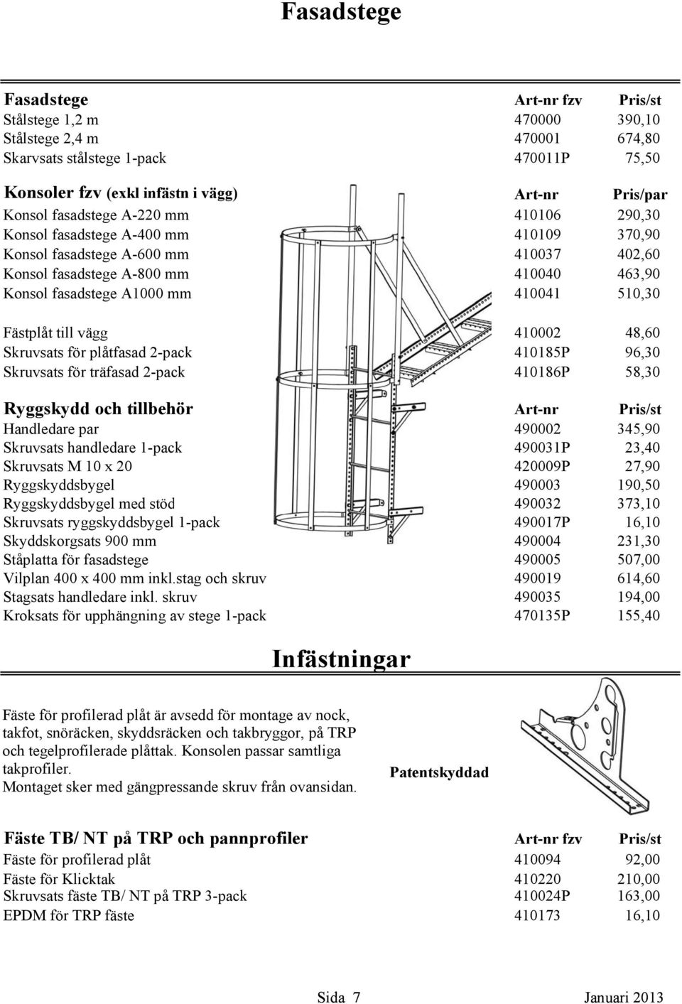 Fästplåt till vägg 410002 48,60 Skruvsats för plåtfasad 2-pack 410185P 96,30 Skruvsats för träfasad 2-pack 410186P 58,30 Ryggskydd och tillbehör Art-nr Pris/st Handledare par 490002 345,90 Skruvsats