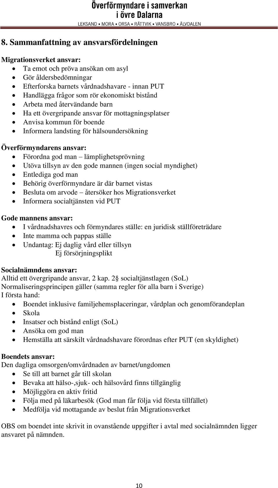 god man lämplighetsprövning Utöva tillsyn av den gode mannen (ingen social myndighet) Entlediga god man Behörig överförmyndare är där barnet vistas Besluta om arvode återsöker hos Migrationsverket