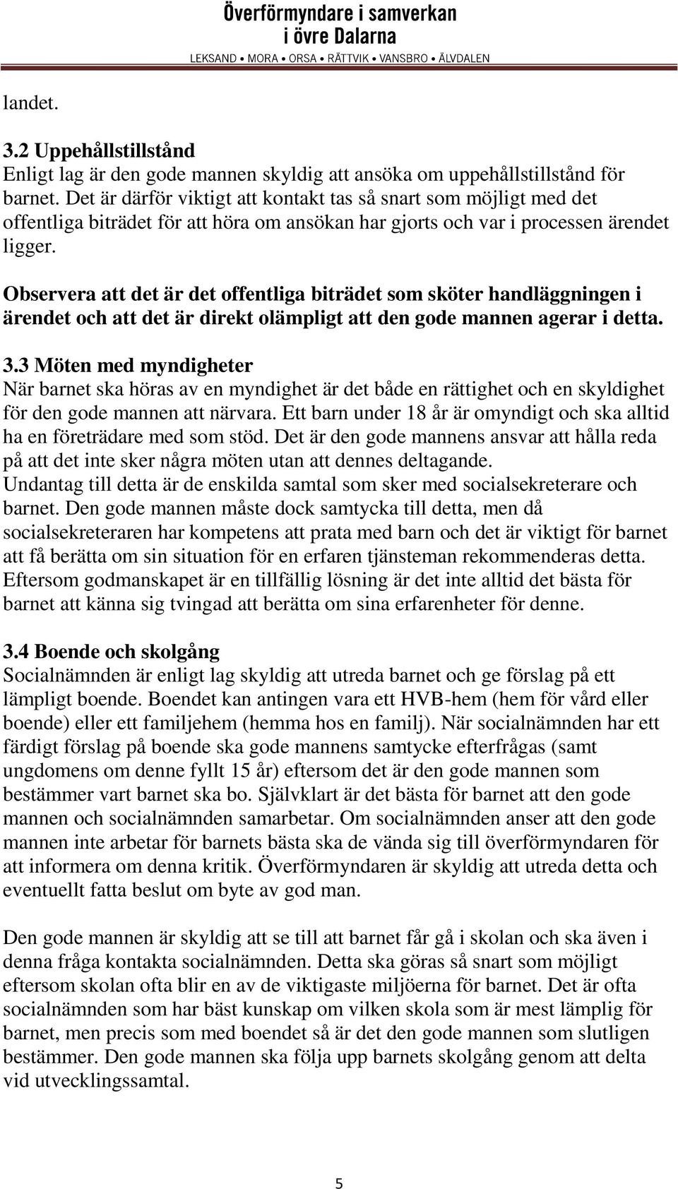 Observera att det är det offentliga biträdet som sköter handläggningen i ärendet och att det är direkt olämpligt att den gode mannen agerar i detta. www.atvidaberg.se ÖVERFÖRMYNDARNÄMNDEN 3.