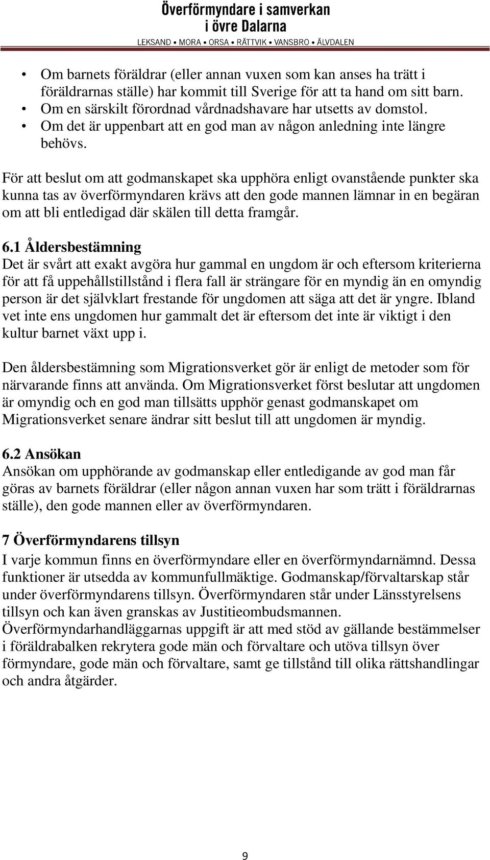 För att beslut om att godmanskapet ska upphöra enligt ovanstående punkter ska kunna tas av överförmyndaren krävs att den gode mannen lämnar in en begäran om att bli entledigad där skälen till detta