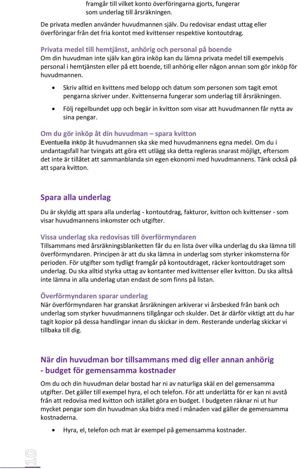 Privata medel till hemtjänst, anhörig och personal på boende Om din huvudman inte själv kan göra inköp kan du lämna privata medel till exempelvis personal i hemtjänsten eller på ett boende, till