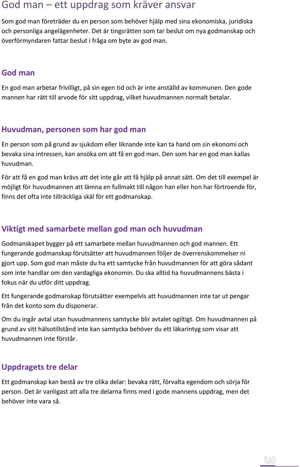 God man En god man arbetar frivilligt, på sin egen tid och är inte anställd av kommunen. Den gode mannen har rätt till arvode för sitt uppdrag, vilket huvudmannen normalt betalar.