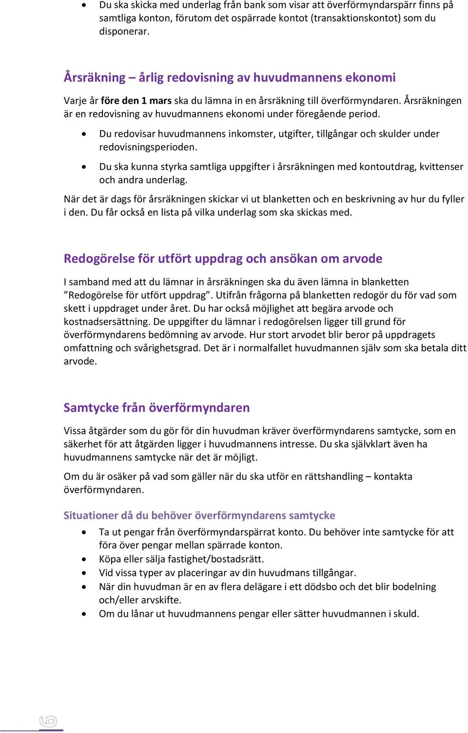 Årsräkningen är en redovisning av huvudmannens ekonomi under föregående period. Du redovisar huvudmannens inkomster, utgifter, tillgångar och skulder under redovisningsperioden.
