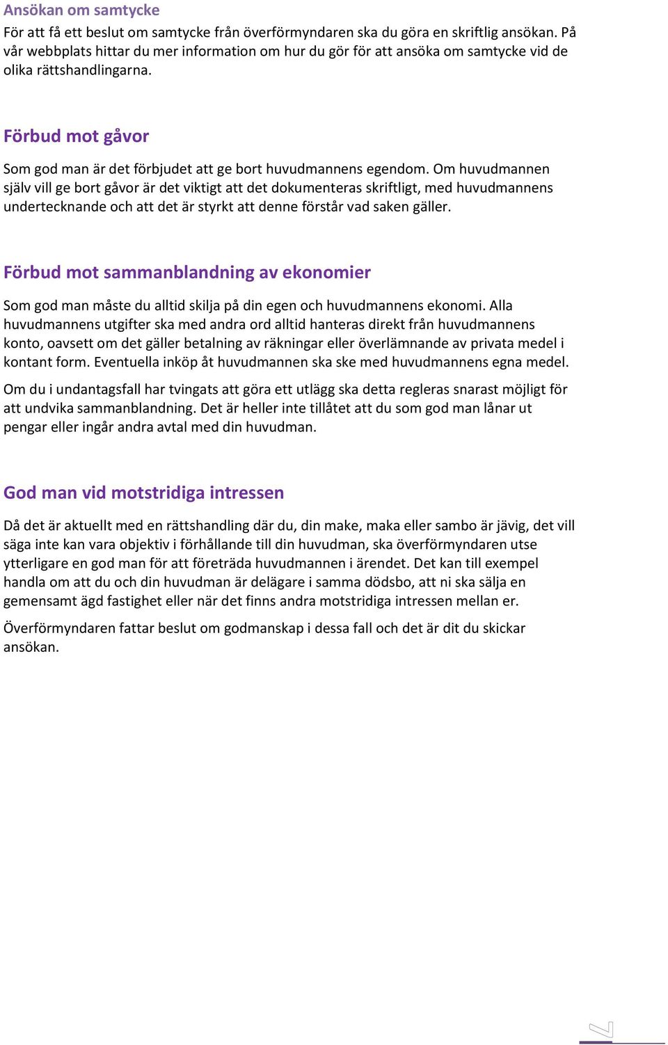 Om huvudmannen själv vill ge bort gåvor är det viktigt att det dokumenteras skriftligt, med huvudmannens undertecknande och att det är styrkt att denne förstår vad saken gäller.
