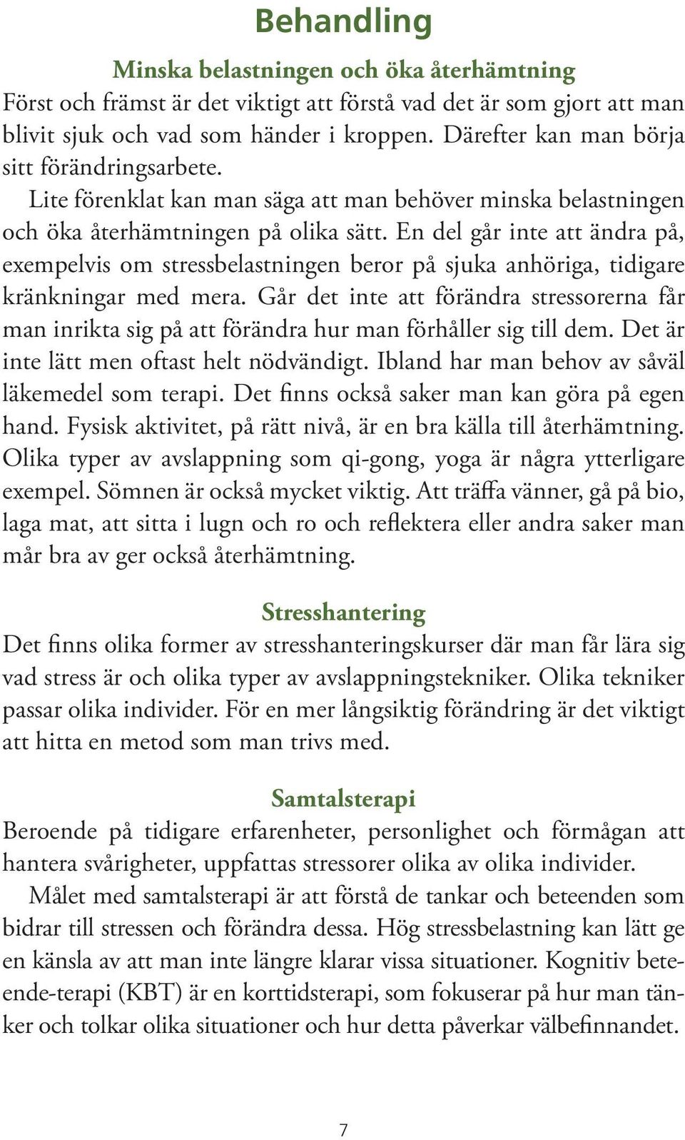 En del går inte att ändra på, exempelvis om stressbelastningen beror på sjuka anhöriga, tidigare kränkningar med mera.