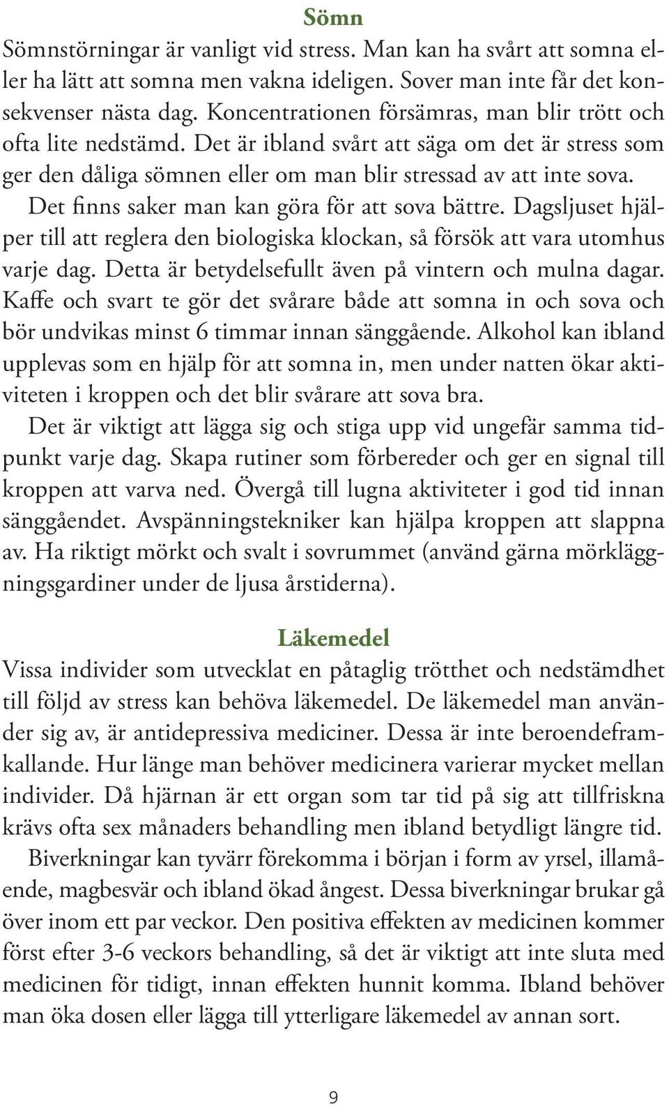 Det finns saker man kan göra för att sova bättre. Dagsljuset hjälper till att reglera den biologiska klockan, så försök att vara utomhus varje dag.