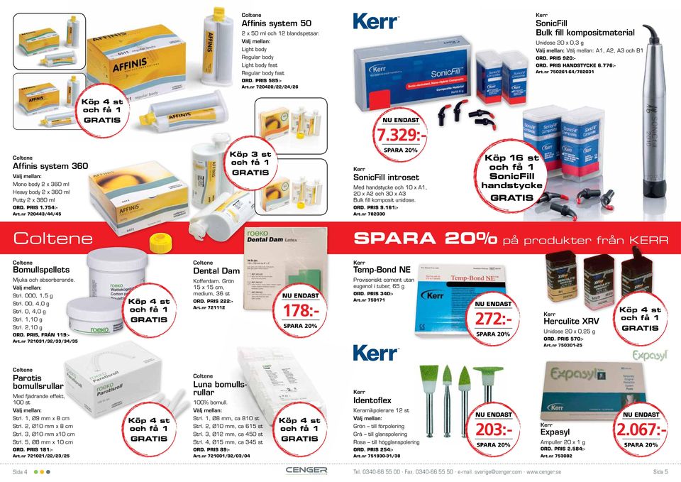 329: Köp 3 st Affinis system 360 SonicFill introset Mono body 2 x 360 ml Köp 16 st SonicFill handstycke Putty 2 x 380 ml Med handstycke och 10 x A1, 20 x A2 och 30 x A3 Bulk fill komposit unidose.