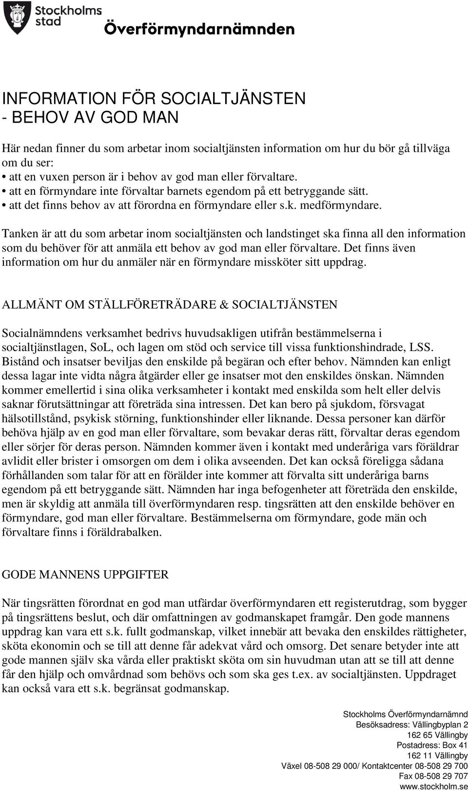 Tanken är att du som arbetar inom socialtjänsten och landstinget ska finna all den information som du behöver för att anmäla ett behov av god man eller förvaltare.