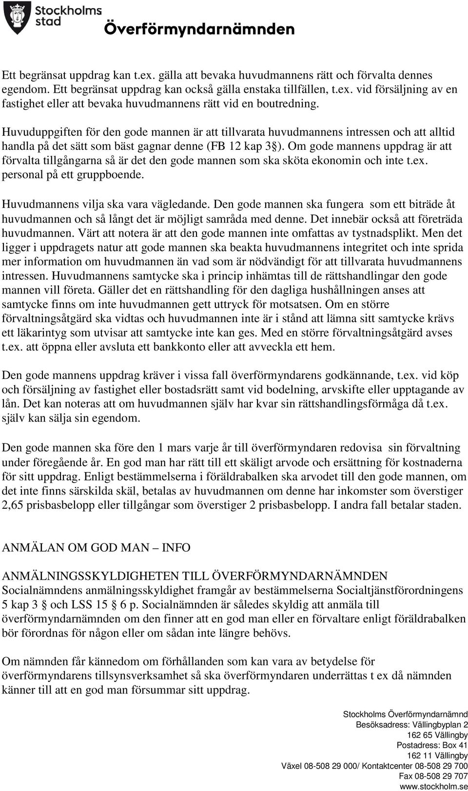 Om gode mannens uppdrag är att förvalta tillgångarna så är det den gode mannen som ska sköta ekonomin och inte t.ex. personal på ett gruppboende. Huvudmannens vilja ska vara vägledande.