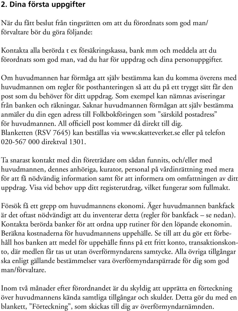 Om huvudmannen har förmåga att själv bestämma kan du komma överens med huvudmannen om regler för posthanteringen så att du på ett tryggt sätt får den post som du behöver för ditt uppdrag.