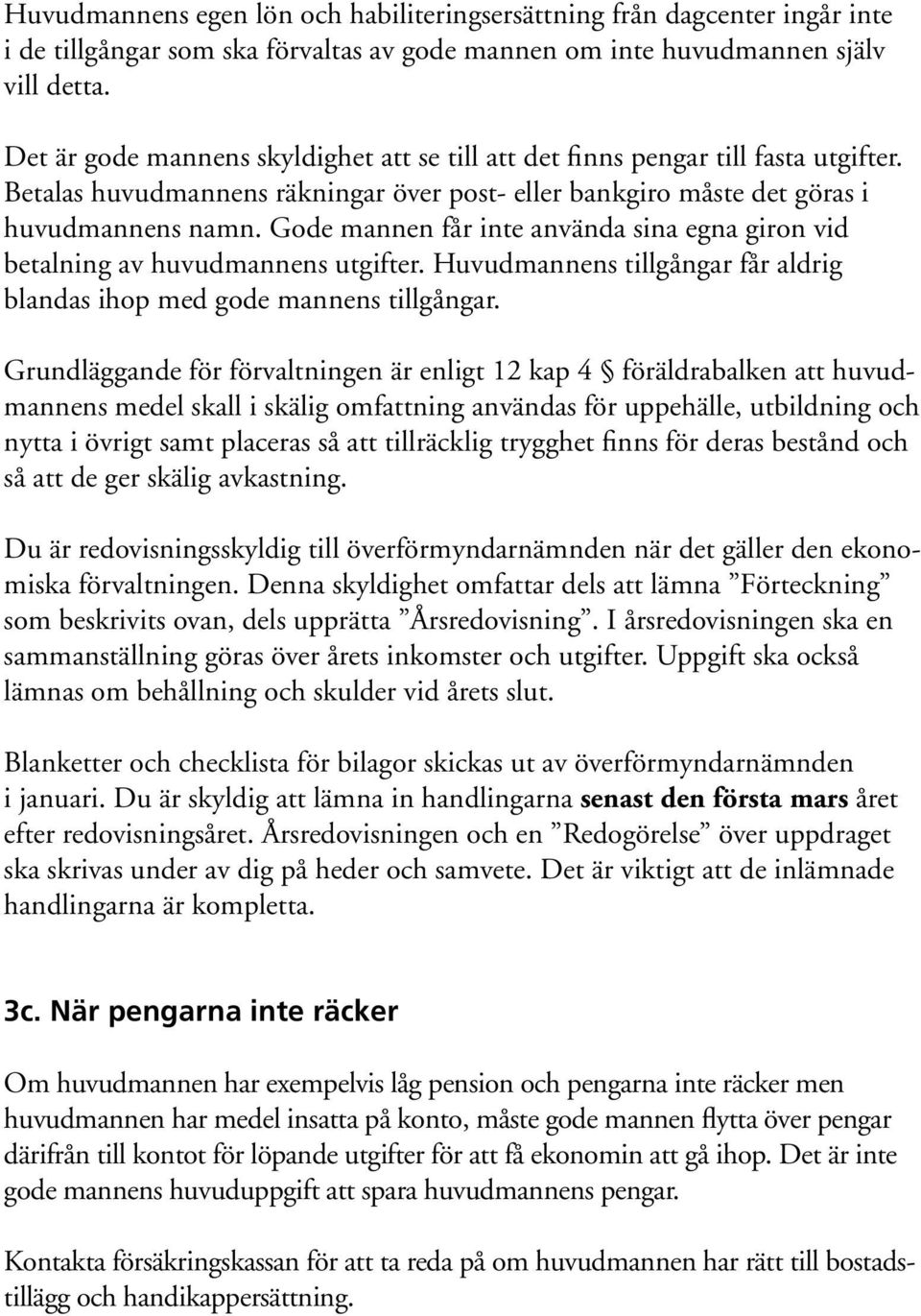 Gode mannen får inte använda sina egna giron vid betalning av huvudmannens utgifter. Huvudmannens tillgångar får aldrig blandas ihop med gode mannens tillgångar.