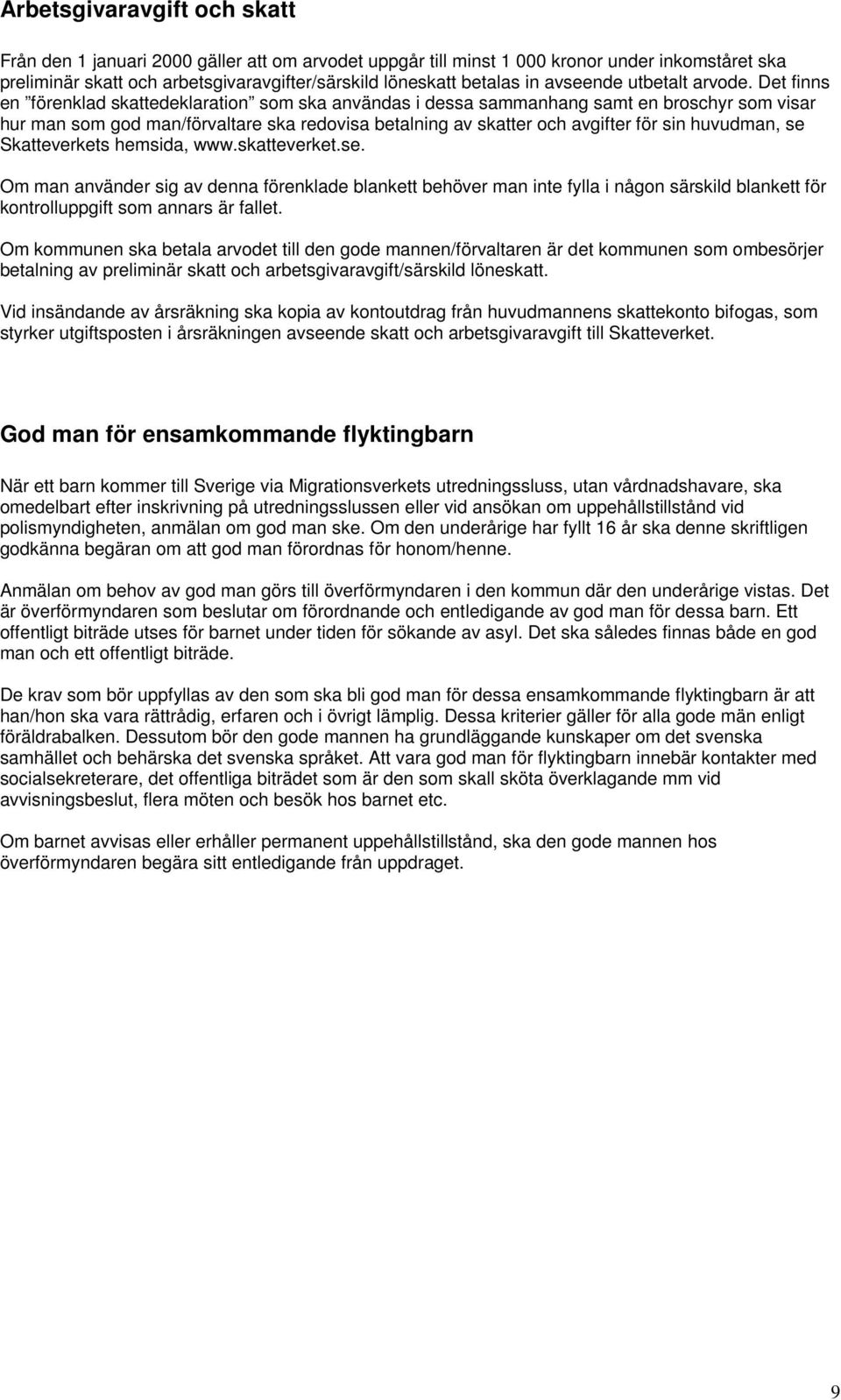 Det finns en förenklad skattedeklaration som ska användas i dessa sammanhang samt en broschyr som visar hur man som god man/förvaltare ska redovisa betalning av skatter och avgifter för sin huvudman,