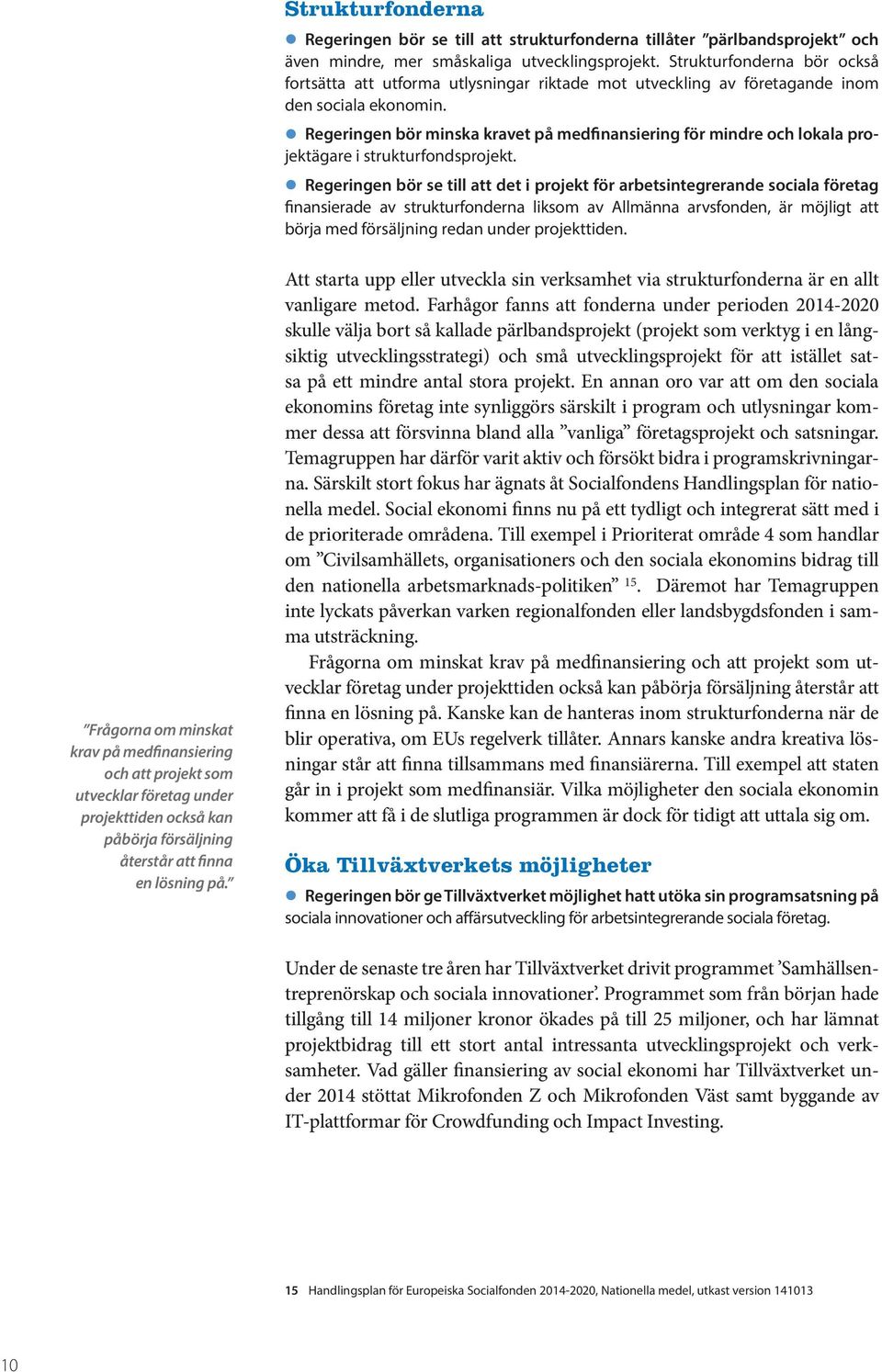 Regeringen bör minska kravet på medfinansiering för mindre och lokala projektägare i strukturfondsprojekt.