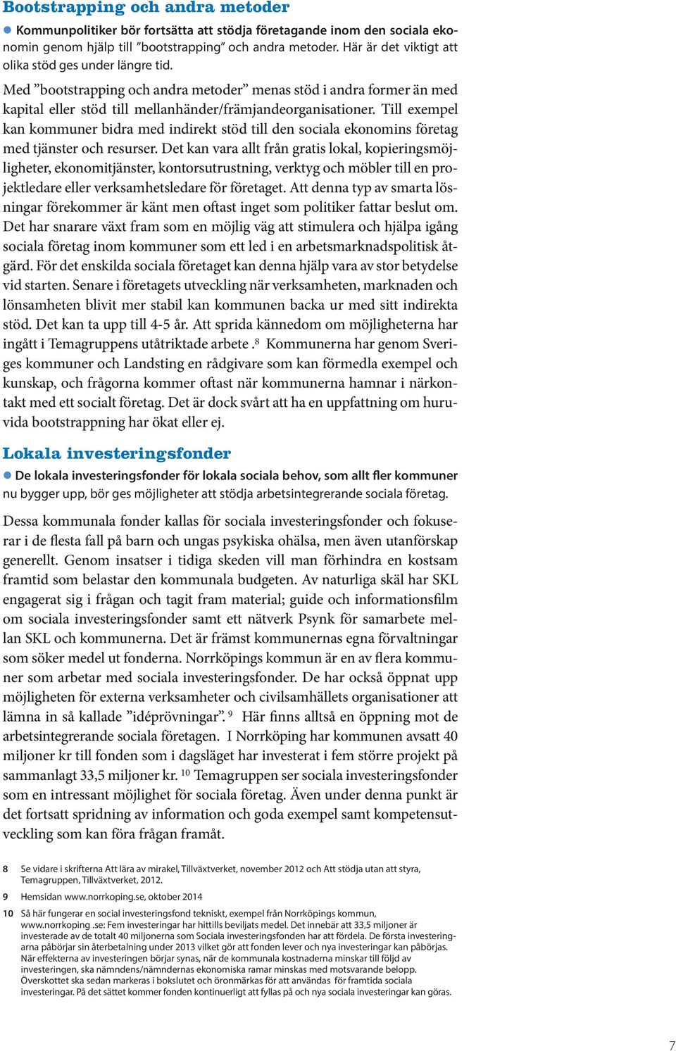 Till exempel kan kommuner bidra med indirekt stöd till den sociala ekonomins företag med tjänster och resurser.