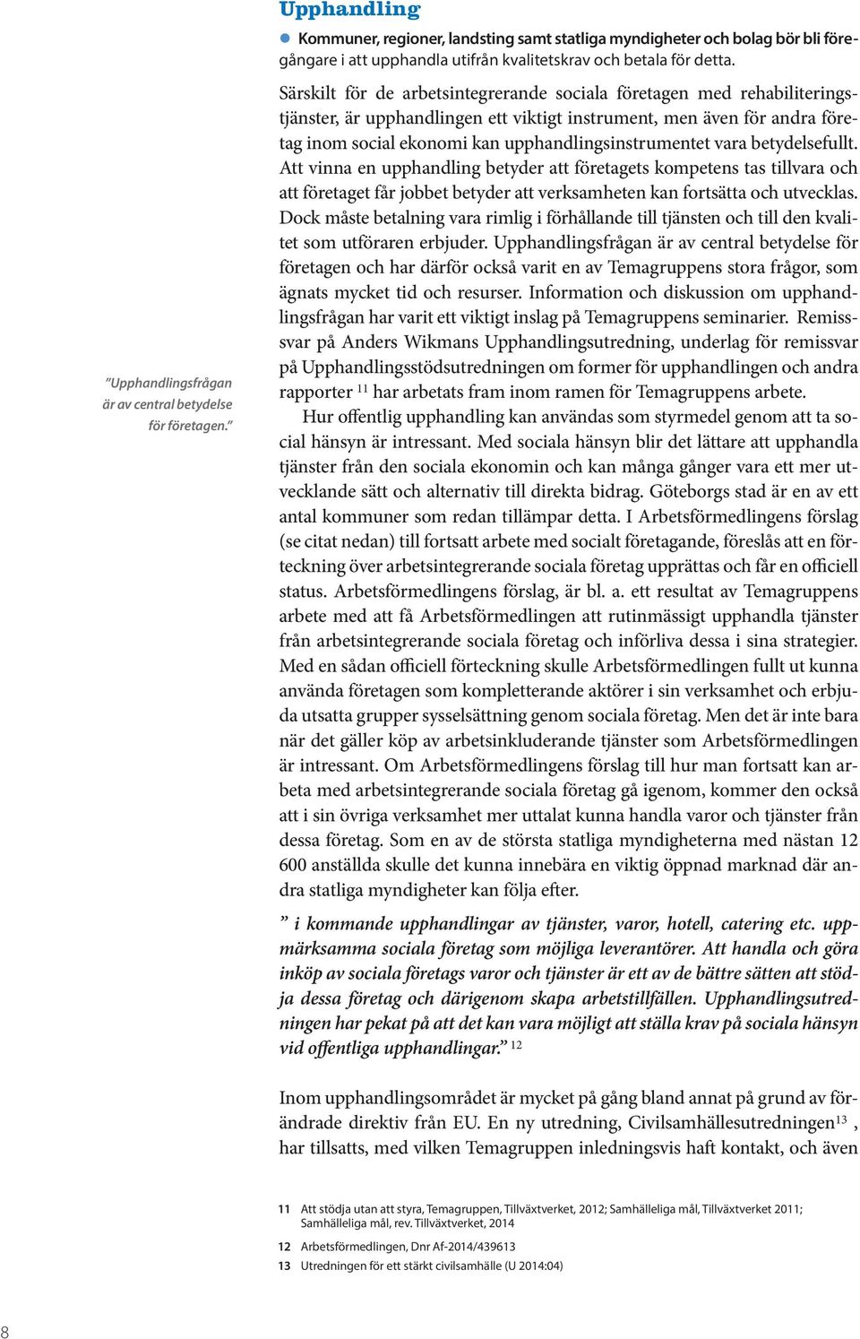 Särskilt för de arbetsintegrerande sociala företagen med rehabiliteringstjänster, är upphandlingen ett viktigt instrument, men även för andra företag inom social ekonomi kan upphandlingsinstrumentet