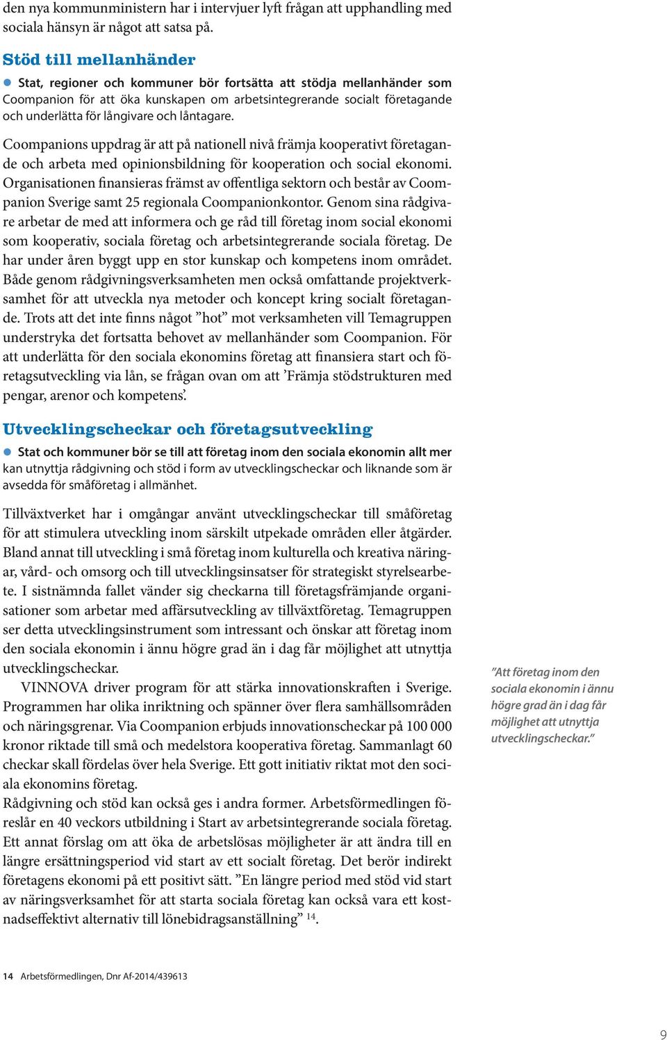 och låntagare. Coompanions uppdrag är att på nationell nivå främja kooperativt företagande och arbeta med opinionsbildning för kooperation och social ekonomi.