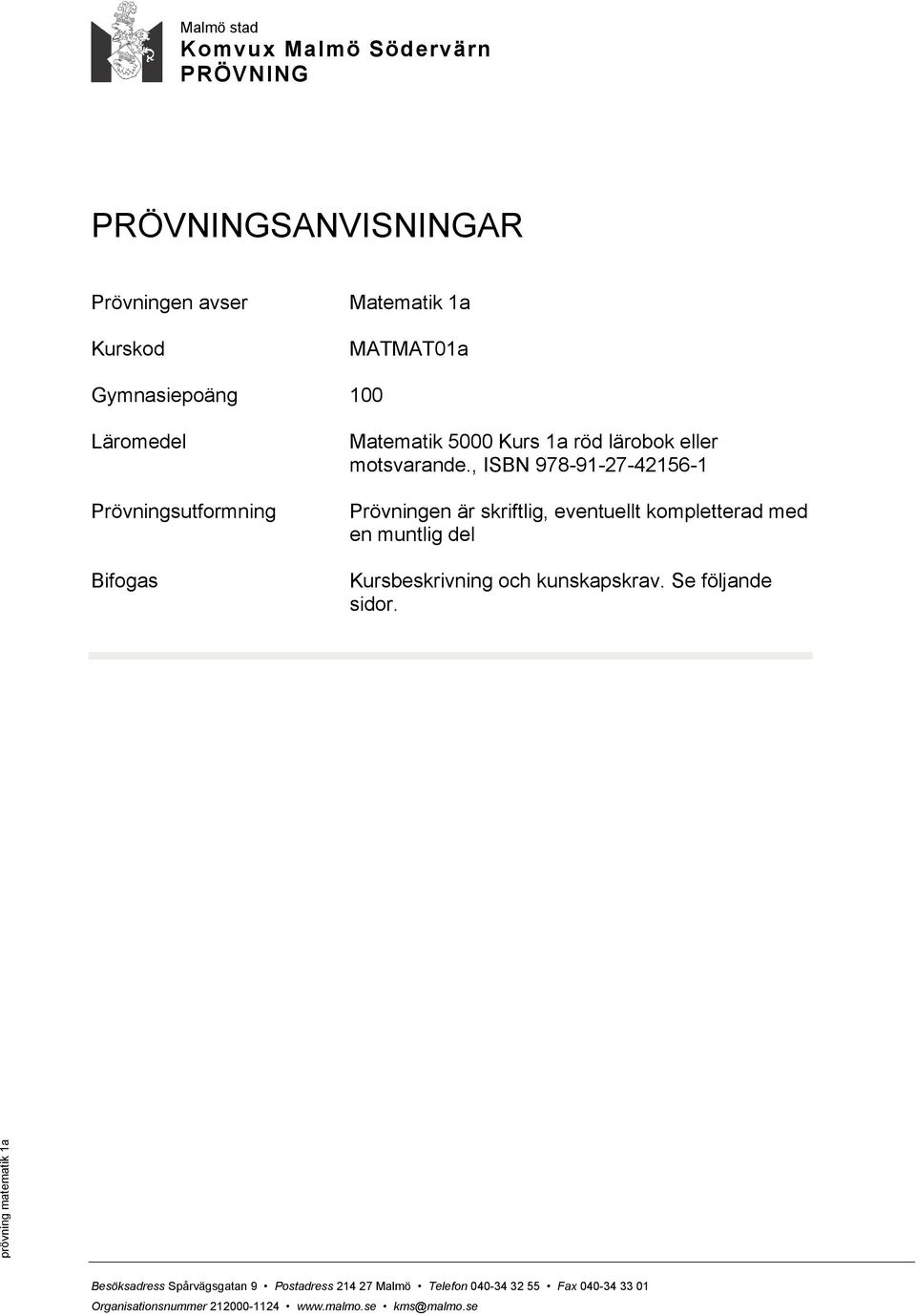 , ISBN 978-91-27-42156-1 Prövningen är skriftlig, eventuellt kompletterad med en muntlig del Kursbeskrivning och kunskapskrav.