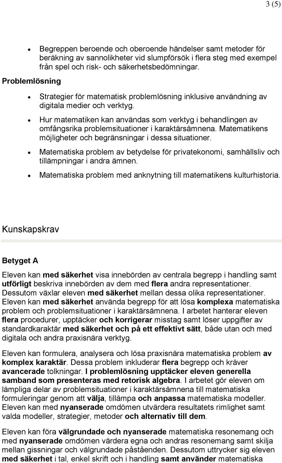 Hur matematiken kan användas som verktyg i behandlingen av omfångsrika problemsituationer i karaktärsämnena. Matematikens möjligheter och begränsningar i dessa situationer.