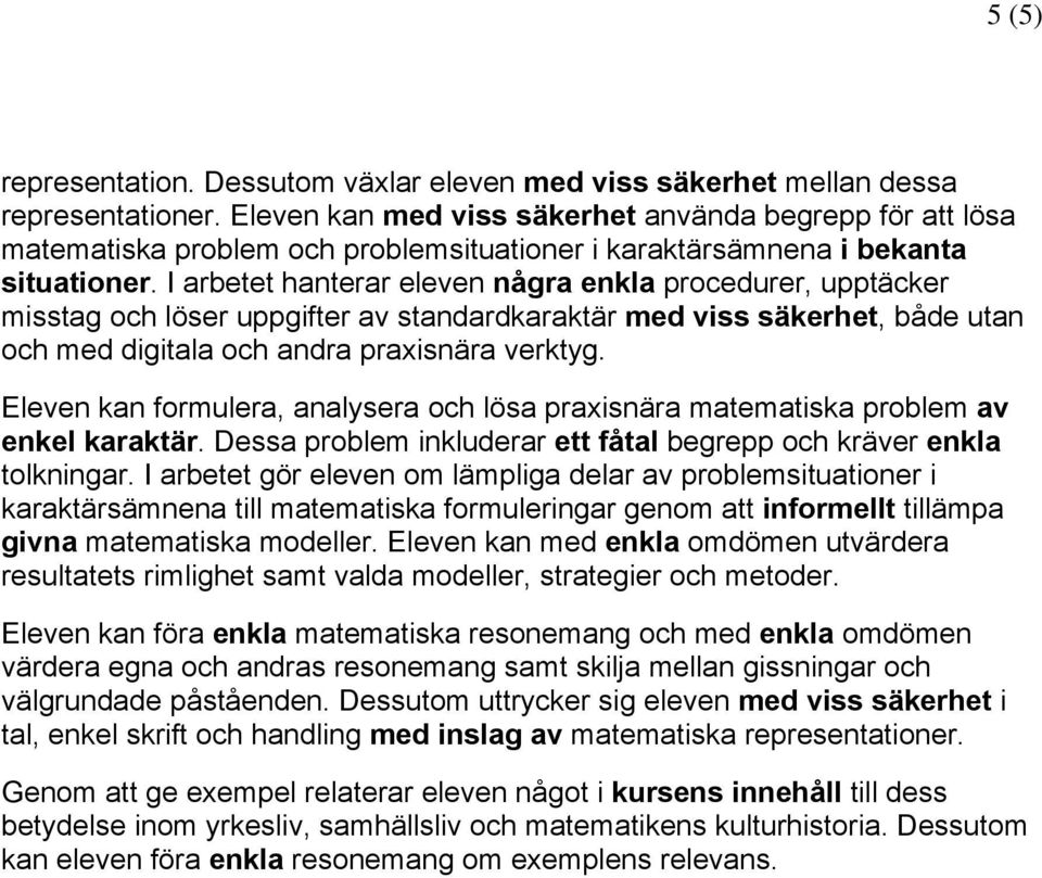 I arbetet hanterar eleven några enkla procedurer, upptäcker misstag och löser uppgifter av standardkaraktär med viss säkerhet, både utan och med digitala och andra praxisnära verktyg.