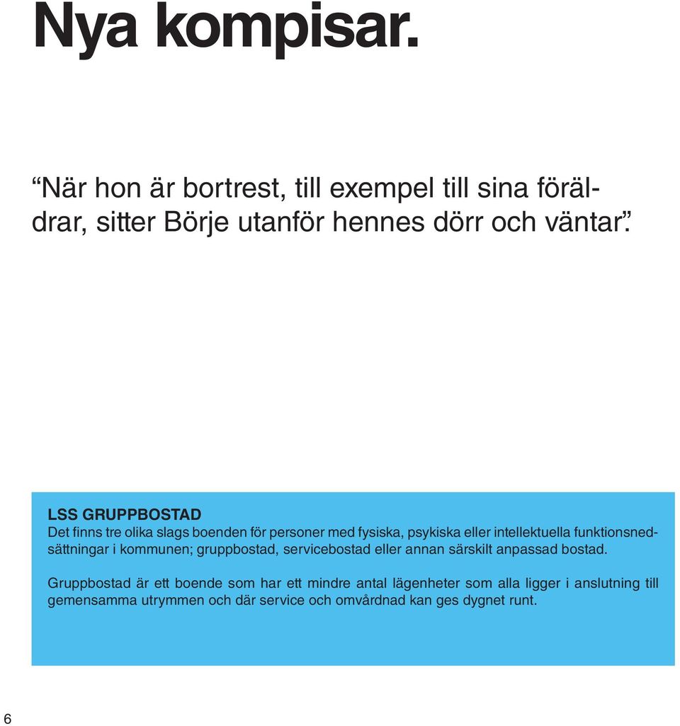 funktionsnedsättningar i kommunen; gruppbostad, servicebostad eller annan särskilt anpassad bostad.