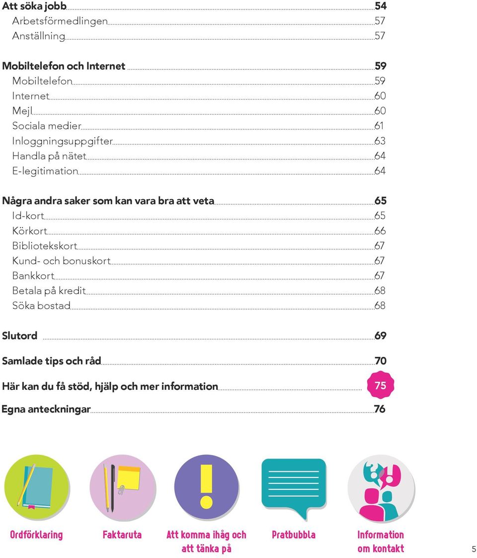 Bibliotekskort 67 Kund- och bonuskort 67 Bankkort 67 Betala på kredit 68 Söka bostad 68 Slutord 69 Samlade tips och råd 70 Här kan du få