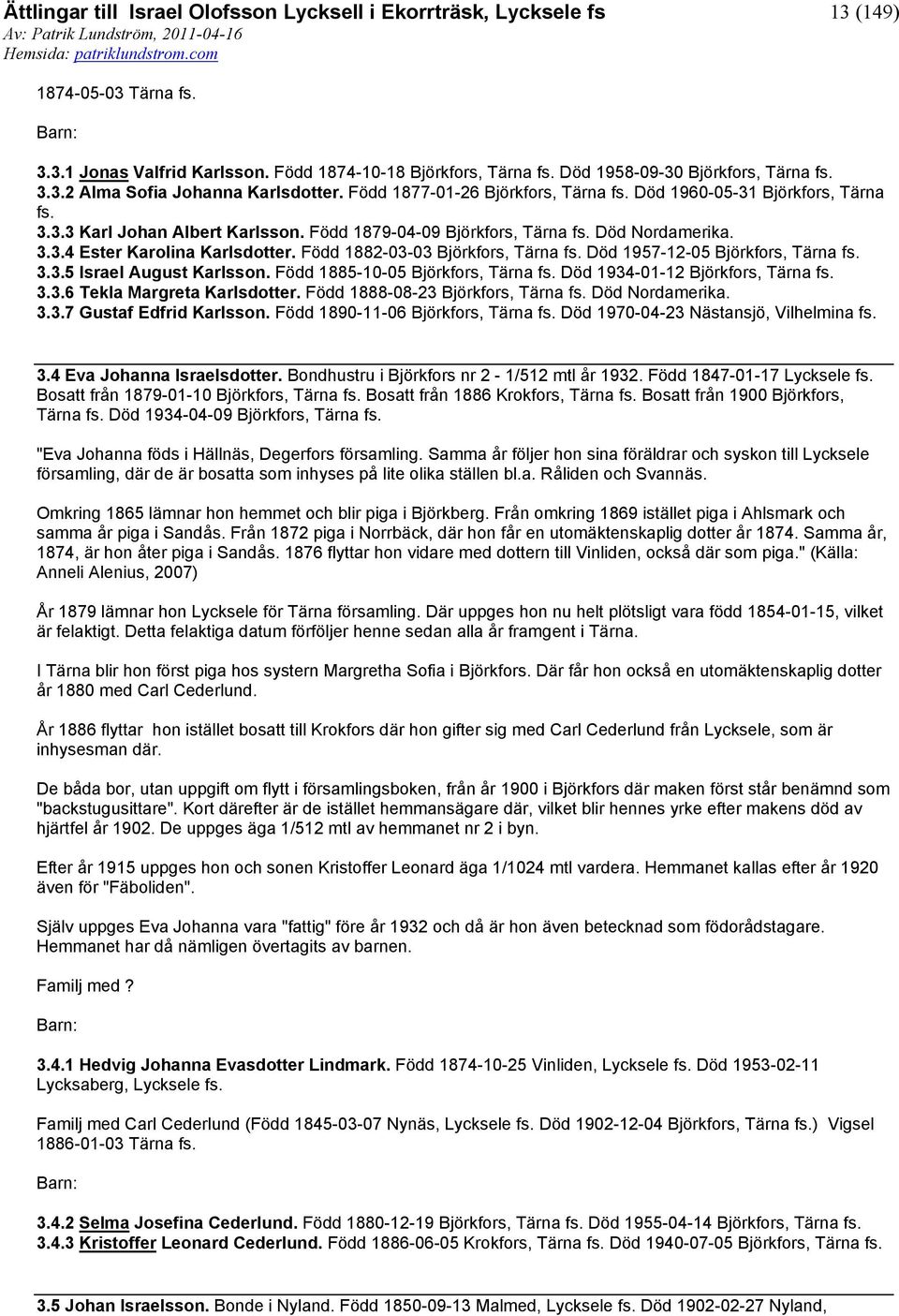 Född 1882-03-03 Björkfors, Tärna Död 1957-12-05 Björkfors, Tärna 3.3.5 Israel August Karlsson. Född 1885-10-05 Björkfors, Tärna Död 1934-01-12 Björkfors, Tärna 3.3.6 Tekla Margreta Karlsdotter.