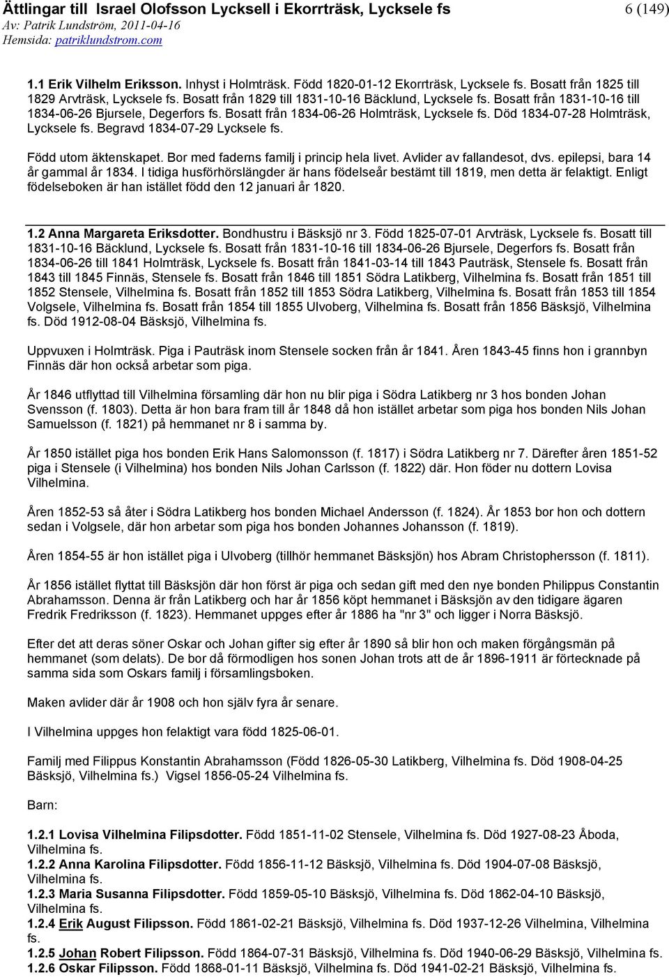 Holmträsk, Död 1834-07-28 Holmträsk, Begravd 1834-07-29 Född utom äktenskapet. Bor med faderns familj i princip hela livet. Avlider av fallandesot, dvs. epilepsi, bara 14 år gammal år 1834.