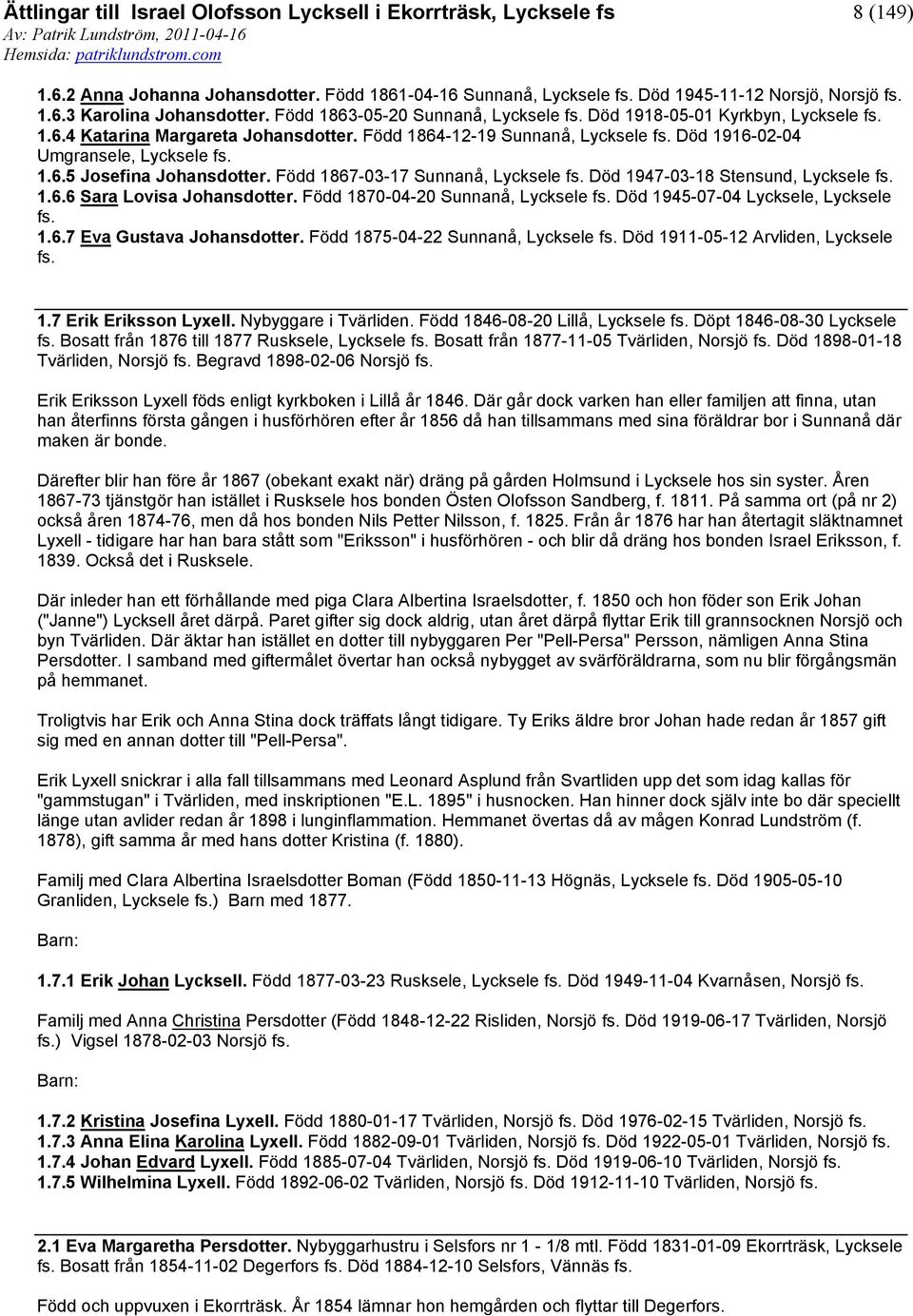 Född 1870-04-20 Sunnanå, Död 1945-07-04 Lycksele, Lycksele 1.6.7 Eva Gustava Johansdotter. Född 1875-04-22 Sunnanå, Död 1911-05-12 Arvliden, Lycksele 1.7 Erik Eriksson Lyxell. Nybyggare i Tvärliden.