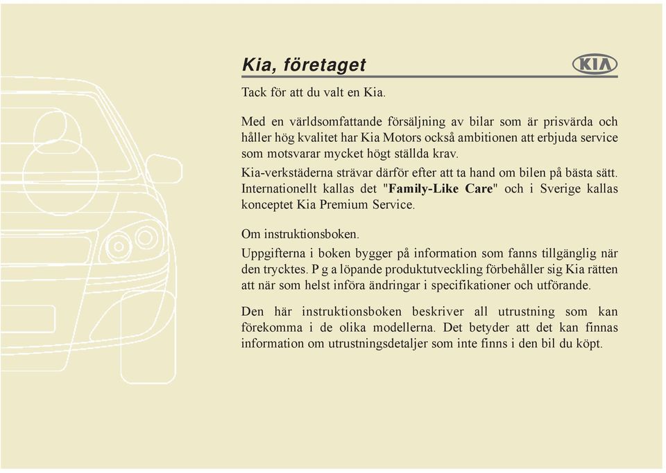 Kia-verkstäderna strävar därför efter att ta hand om bilen på bästa sätt. Internationellt kallas det "Family-Like Care" och i Sverige kallas konceptet Kia Premium Service. Om instruktionsboken.