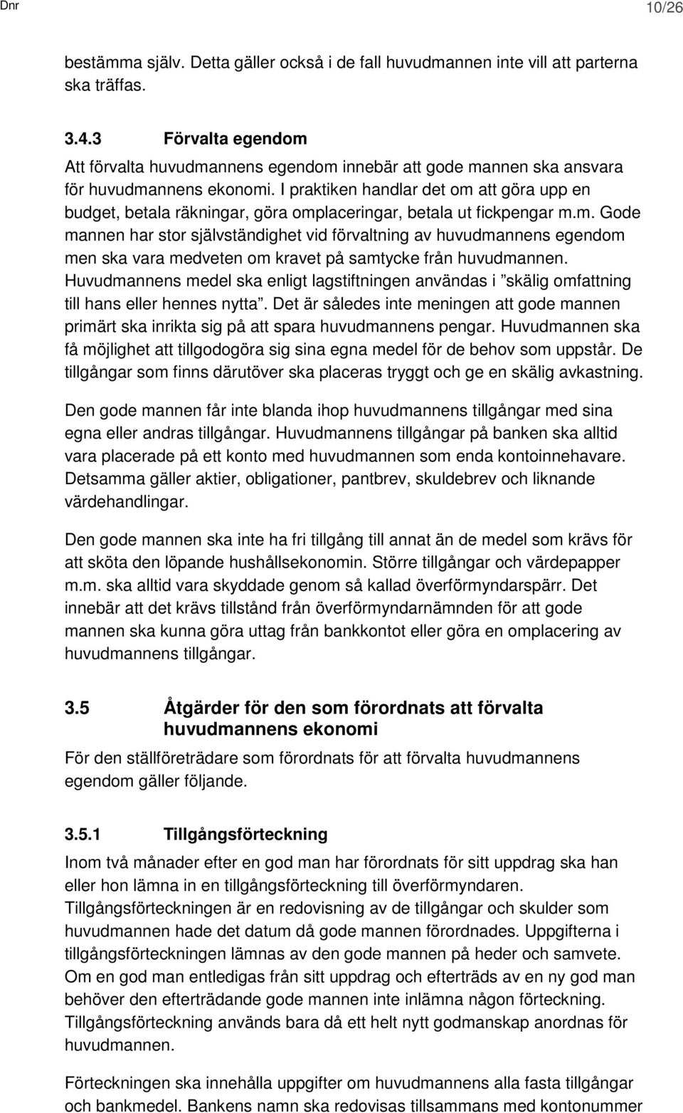 I praktiken handlar det om att göra upp en budget, betala räkningar, göra omplaceringar, betala ut fickpengar m.m. Gode mannen har stor självständighet vid förvaltning av huvudmannens egendom men ska vara medveten om kravet på samtycke från huvudmannen.