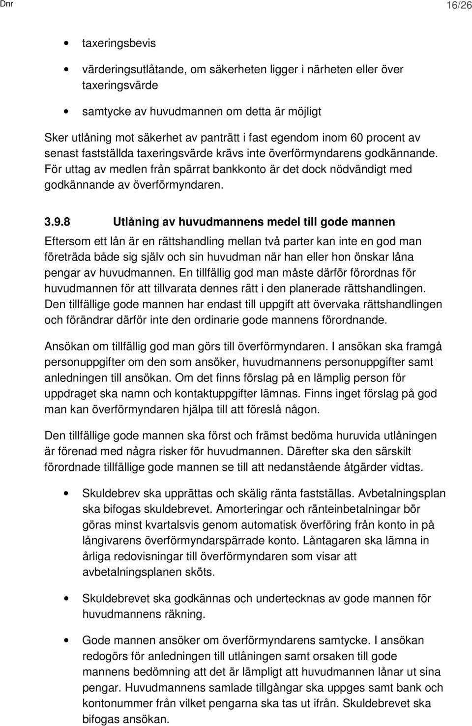 För uttag av medlen från spärrat bankkonto är det dock nödvändigt med godkännande av överförmyndaren. 3.9.