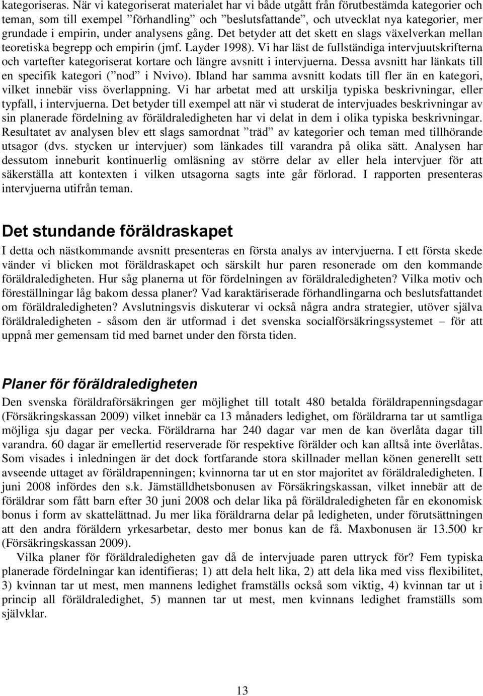 under analysens gång. Det betyder att det skett en slags växelverkan mellan teoretiska begrepp och empirin (jmf. Layder 1998).